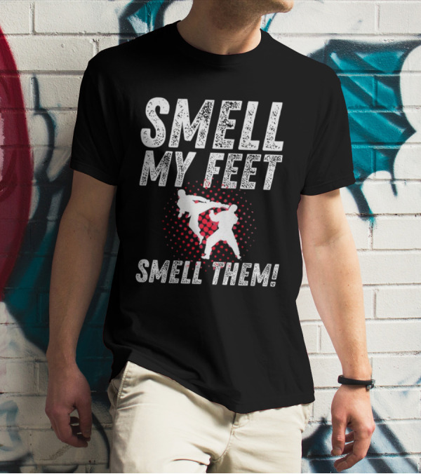 SMELL MY FEET SMELL THEM Karate Kick T-Shirt
