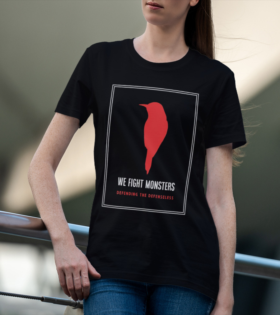 We Fight Monsters Defending The Defenseless Red Bird T-Shirt