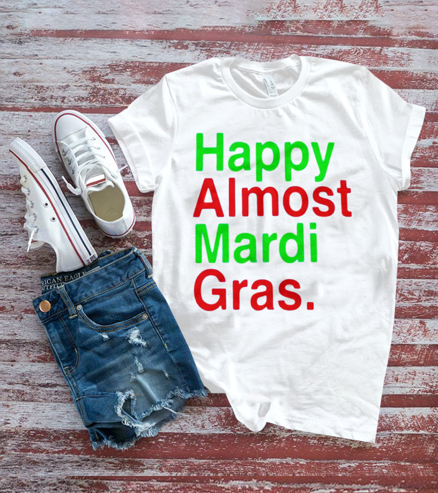 Happy Almost Mardi Gras Colorful T-Shirt