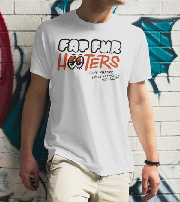 Fat Fur Hooters Come Hungry Leave Huge Eyes T-Shirt