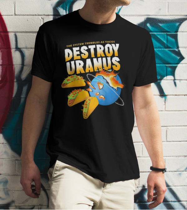 The System Trembles As Tacos Destroy Uranus T-Shirt