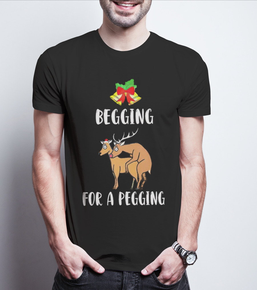 Begging For A Pegging Christmas Reindeer Humor T-Shirt