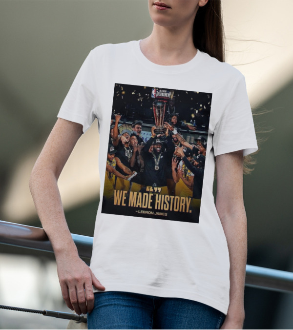 We Made History LeBron James NBA In-Season Tournament Champions T-Shirt