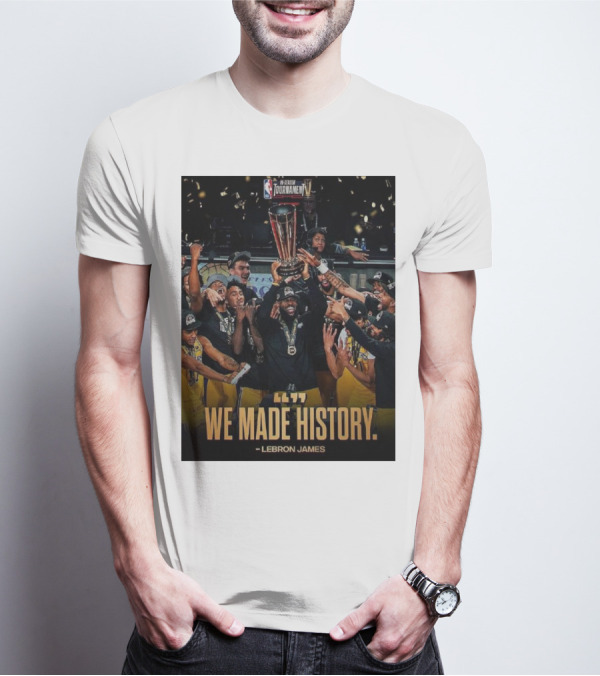 We Made History LeBron James NBA In-Season Tournament Champions T-Shirt