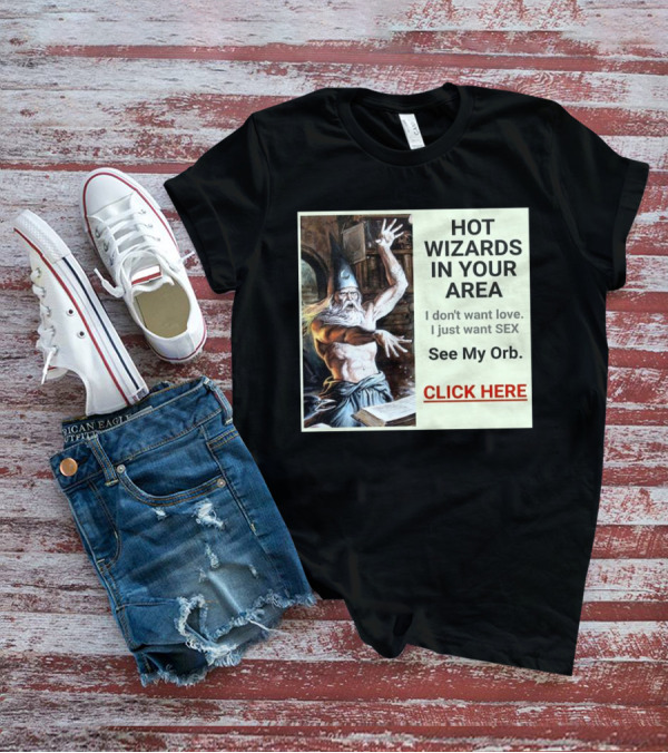 HOT WIZARDS IN YOUR AREA CLICK HERE See My Orb T-Shirt