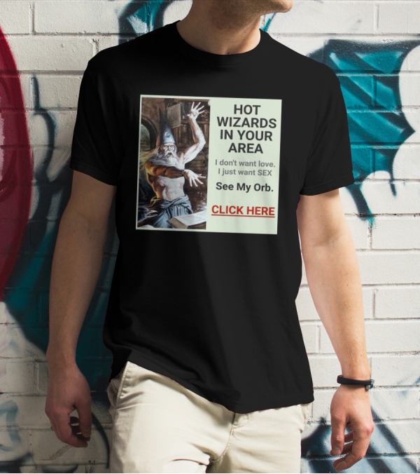 HOT WIZARDS IN YOUR AREA CLICK HERE See My Orb T-Shirt