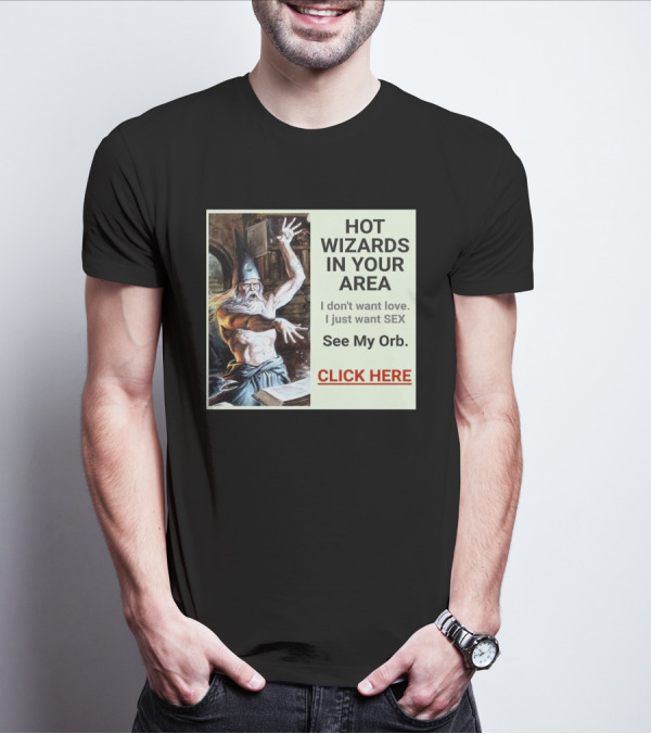 HOT WIZARDS IN YOUR AREA CLICK HERE See My Orb T-Shirt