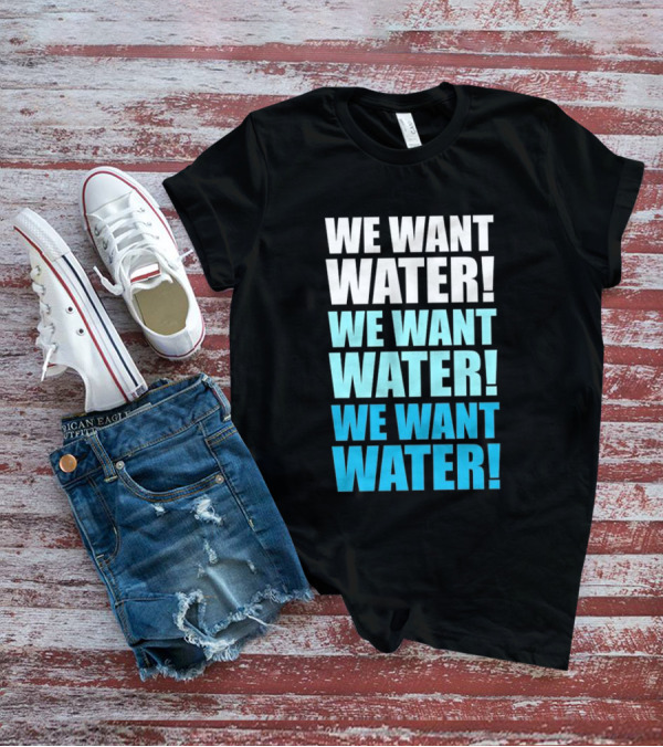 We Want Water We Want Water We Want Water Matt Cardona T-Shirt