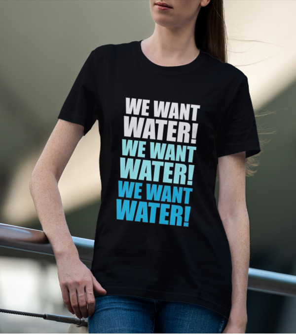 We Want Water We Want Water We Want Water Matt Cardona T-Shirt