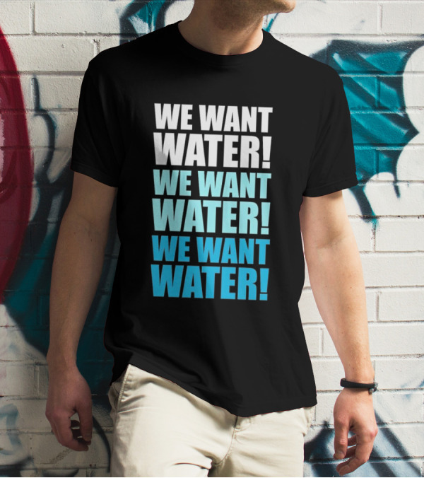We Want Water We Want Water We Want Water Matt Cardona T-Shirt