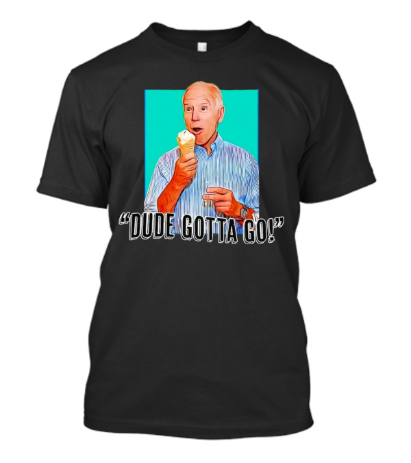 Dude Gotta Go Biden Cartoon Ice Cream T-Shirt