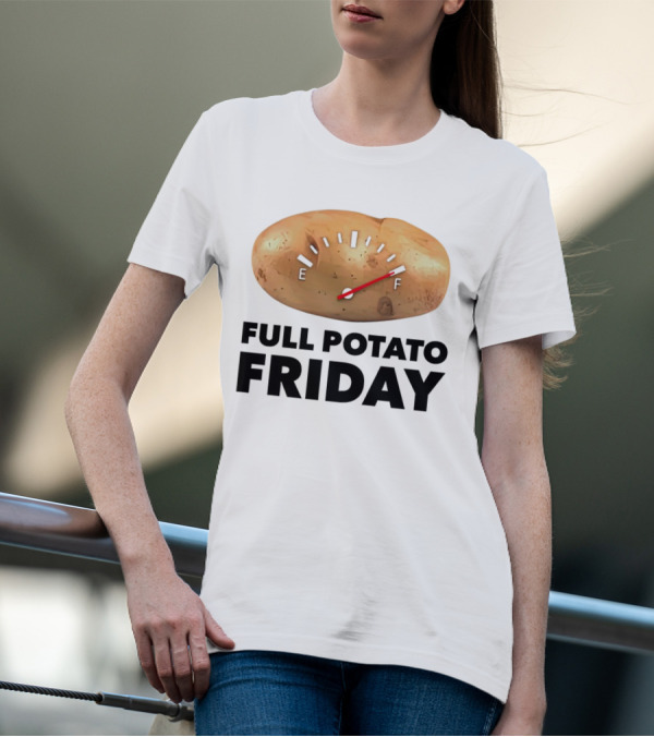 FULL POTATO FRIDAY GAUGE FILLED TO FULL T-Shirt