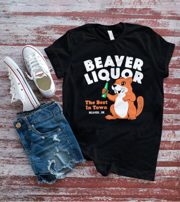 Beaver Liquor The Best In Town Beaver OK T-Shirt
