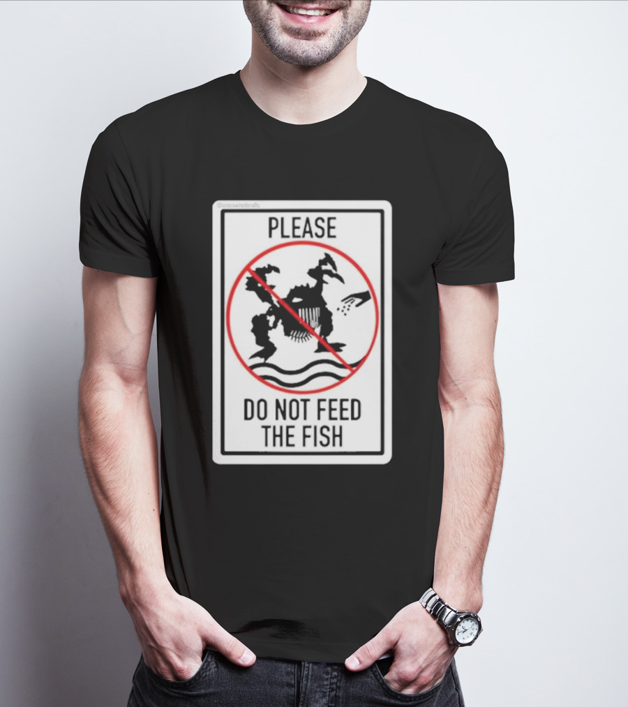 Danejudidench Please Do Not Feed The Fish Warning Sign T-Shirt