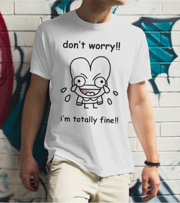 Don't Worry I'm Totally Fine Crying Cartoon Character T-Shirt