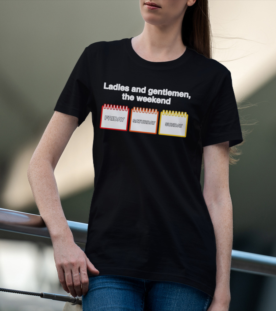 Ladies And Gentlemen The Weekend Friday Saturday Sunday T-Shirt