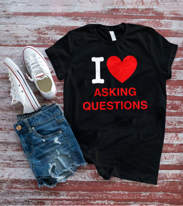 I Love Asking Questions T-Shirt