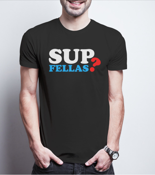 SUP FELLAS? T-Shirt