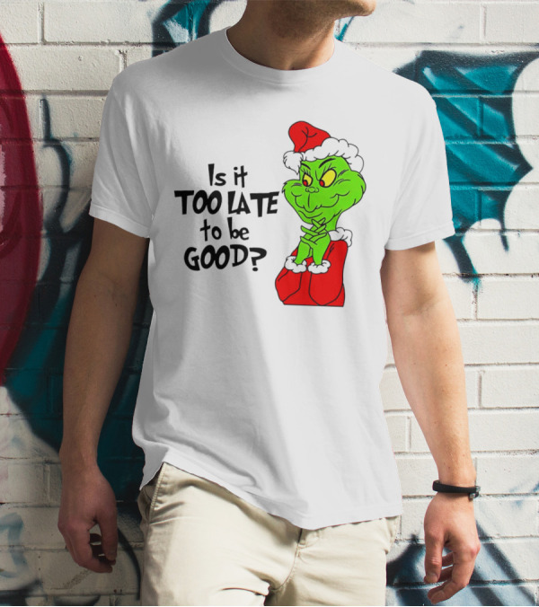 Is It Too Late To Be Good Grinch Red Hat Green Face Black Outline T-Shirt