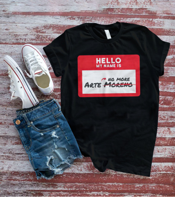 Hello My Name Is No More Arte Moreno T-Shirt