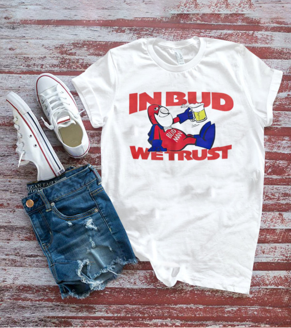 In Bud We Trust Bud Man T-Shirt