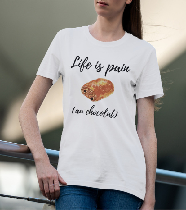 Life Is Pain Au Chocolat Pastry Humor T-Shirt