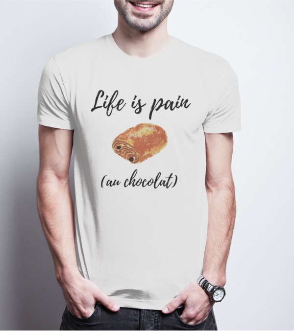 Life Is Pain Au Chocolat Pastry Humor T-Shirt
