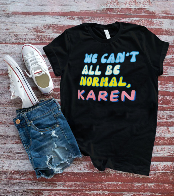 We Can't All Be Normal Karen Playful Retro Humor T-Shirt
