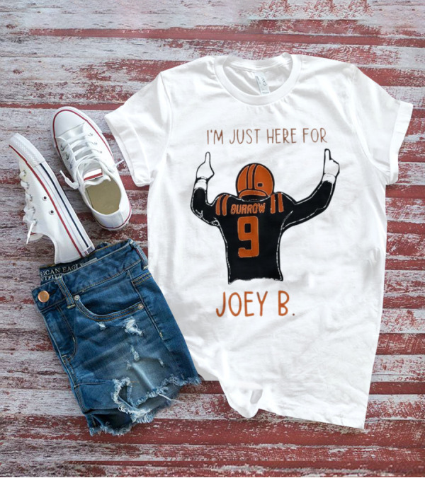 I'm Just Here For Joey B Burrow 9 Cincinnati Bengals T-Shirt