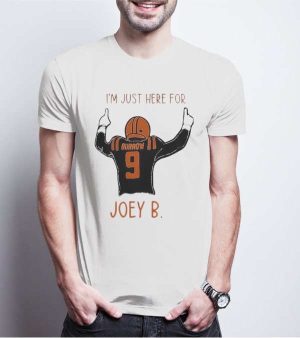 I'm Just Here For Joey B Burrow 9 Cincinnati Bengals T-Shirt