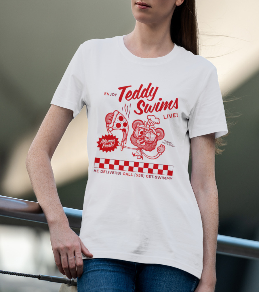 Enjoy Teddy Swims Live Always Fresh Pizza He Delivers Call 555 Get-Swimmy T-Shirt