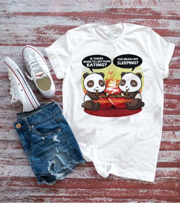 Panda’s Is There More To Life Than Eating You Mean Like Sleeping Noodles Bamboo T-Shirt