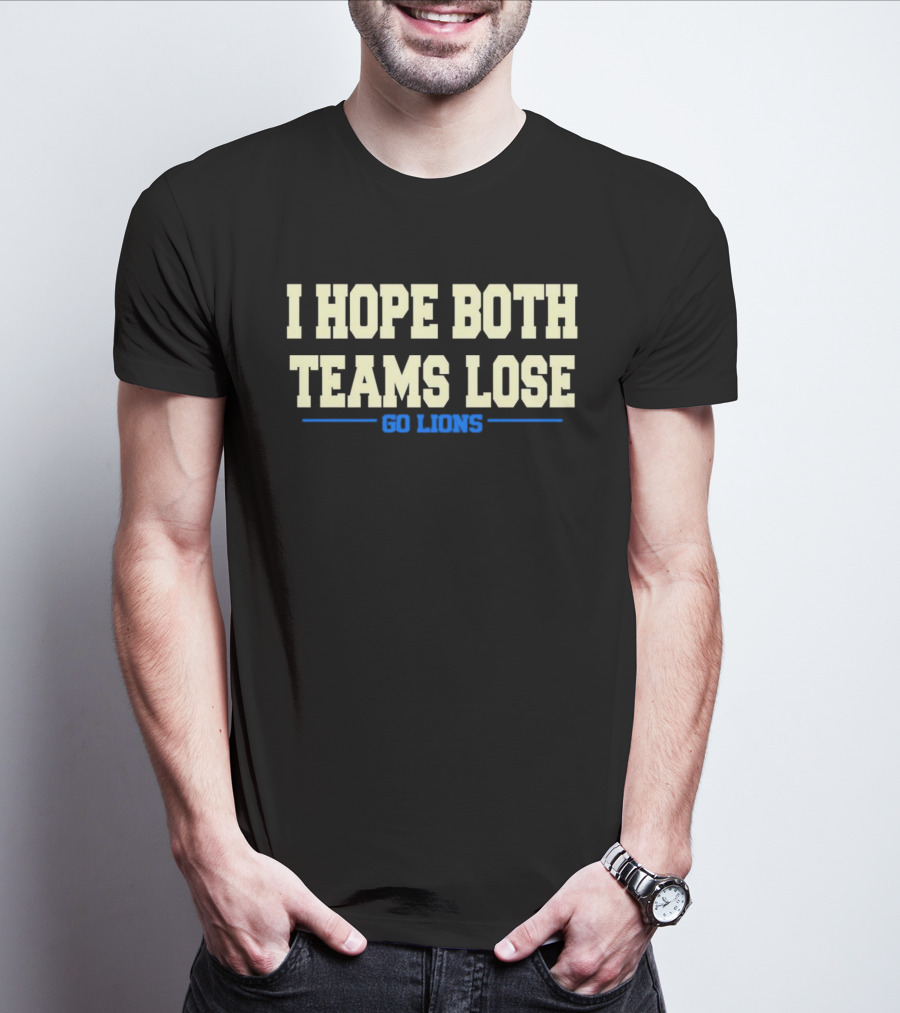 I Hope Both Teams Lose Go Lions Bold Humorous Rivalry T-Shirt