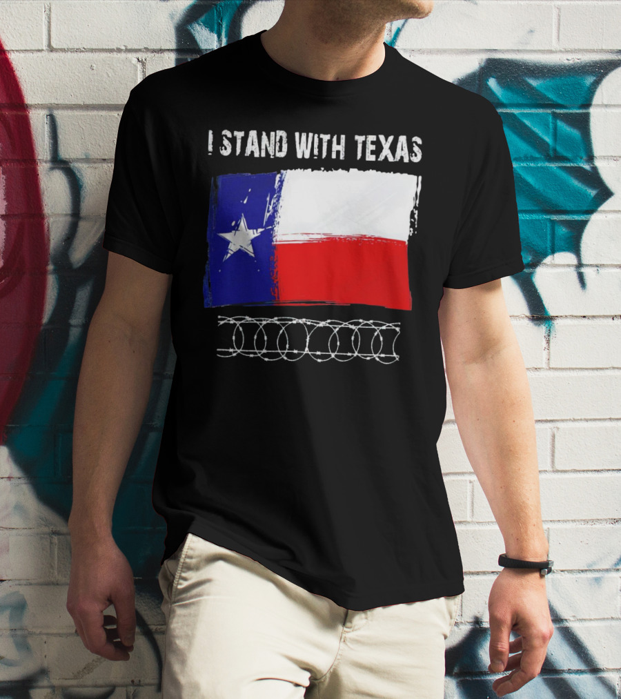 I Stand With Texas Flag And Razor Wire Border T-Shirt