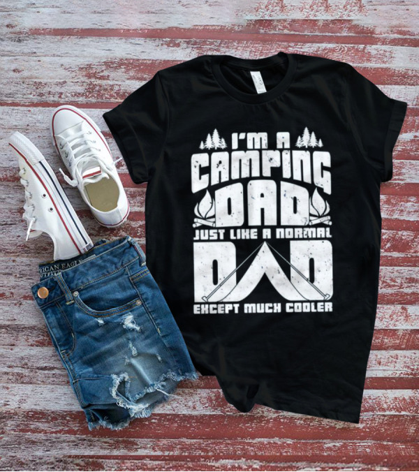 I’m A Camping Dad Just Like A Normal Dad Except Much Cooler With Campfire And Trees T-Shirt
