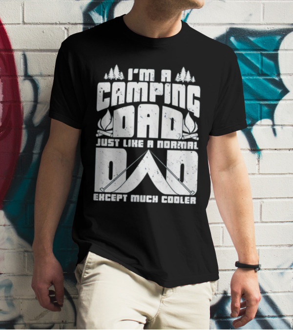 I’m A Camping Dad Just Like A Normal Dad Except Much Cooler With Campfire And Trees T-Shirt