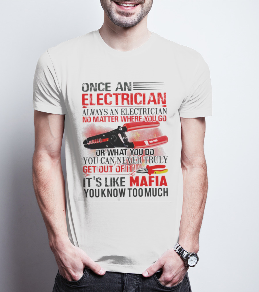 Once An Electrician No Matter Where You Go It's Like Mafia You Know Too Much T-Shirt