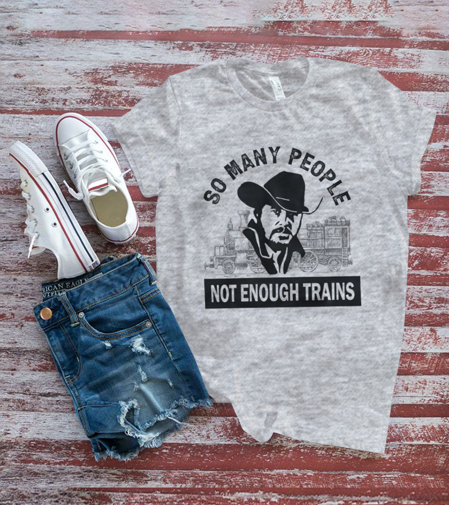 So Many People Not Enough Trains Cowboy And Steam Locomotive T-Shirt