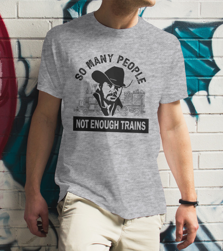 So Many People Not Enough Trains Cowboy And Steam Locomotive T-Shirt