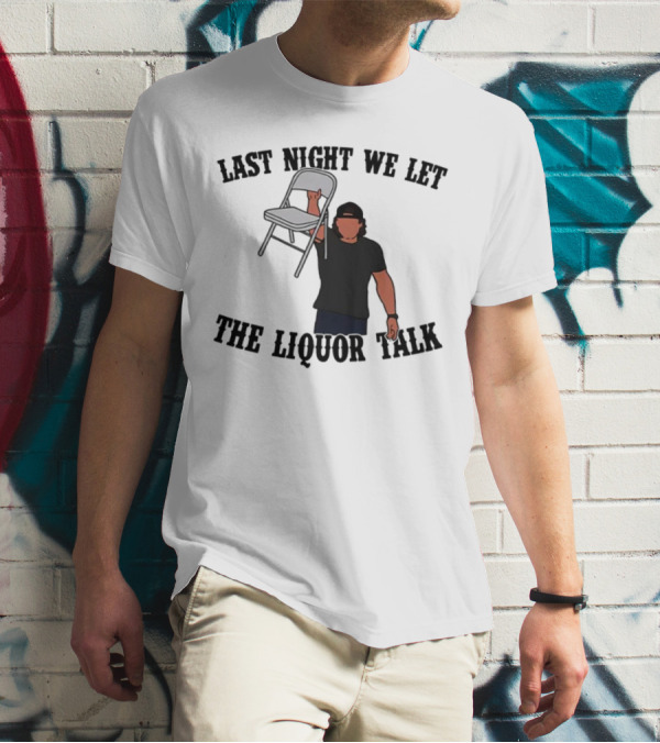 Last Night We Let The Liquor Talk Folded Chair Raised T-Shirt