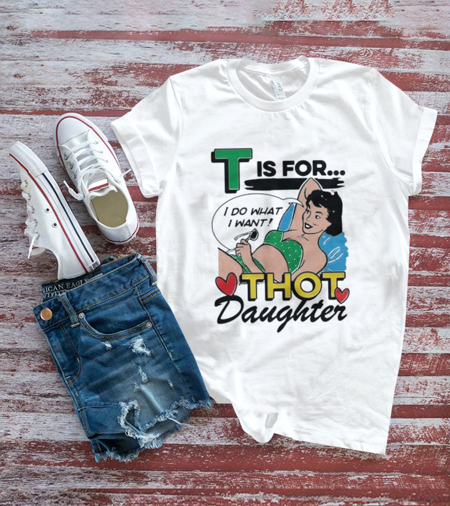 T Is For Thot Daughter I Do What I Want Retro Pin-Up T-Shirt