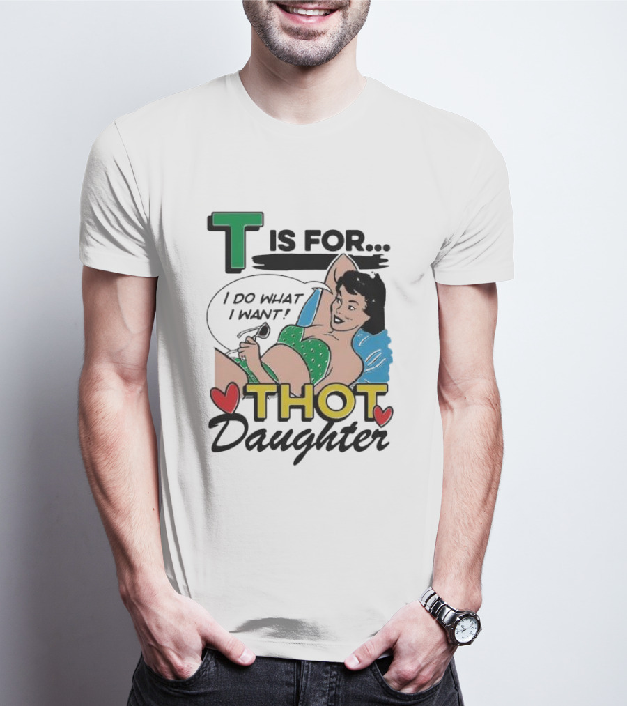 T Is For Thot Daughter I Do What I Want Retro Pin-Up T-Shirt