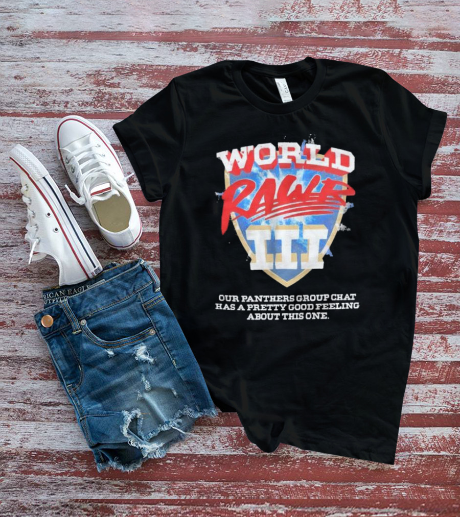 World Rawr III Our Panthers Group Chat Has A Pretty Good Feeling About This One T-Shirt