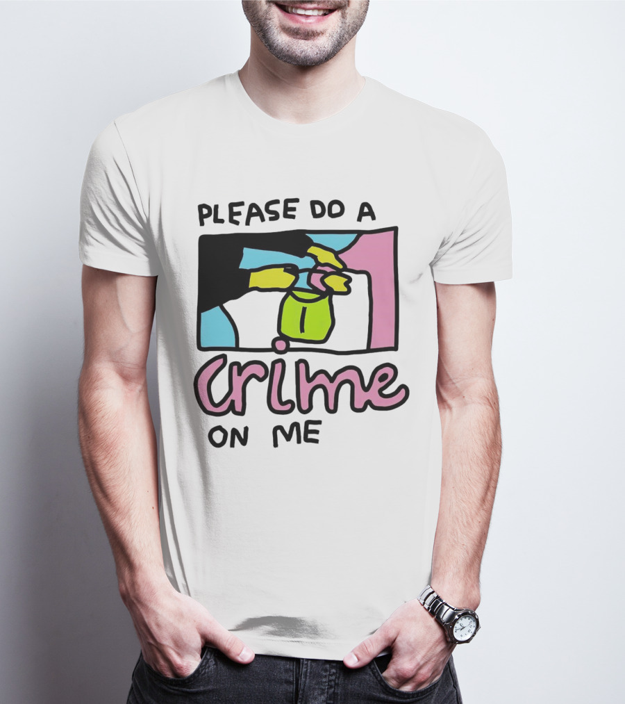 Please Do A Crime On Me Colorful Graphic Hands T-Shirt