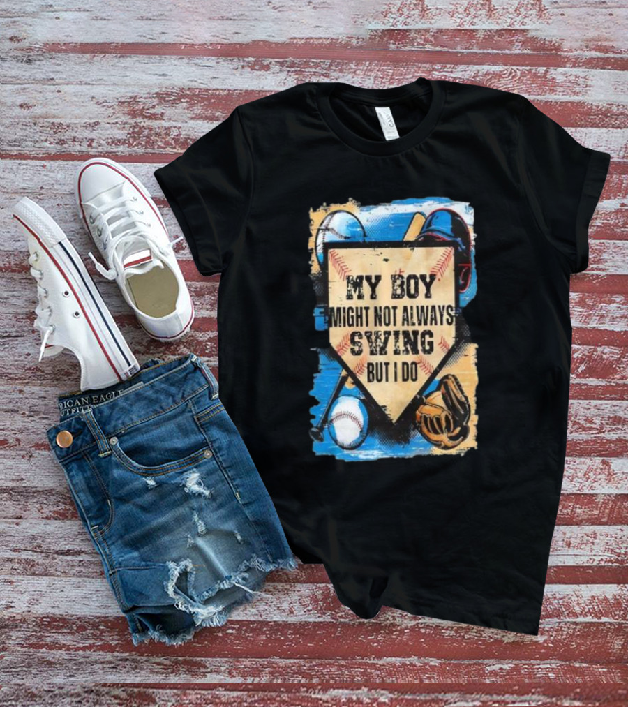 My Boy Might Not Always Swing Baseball Lover Sports Passion Enthusiast T-Shirt