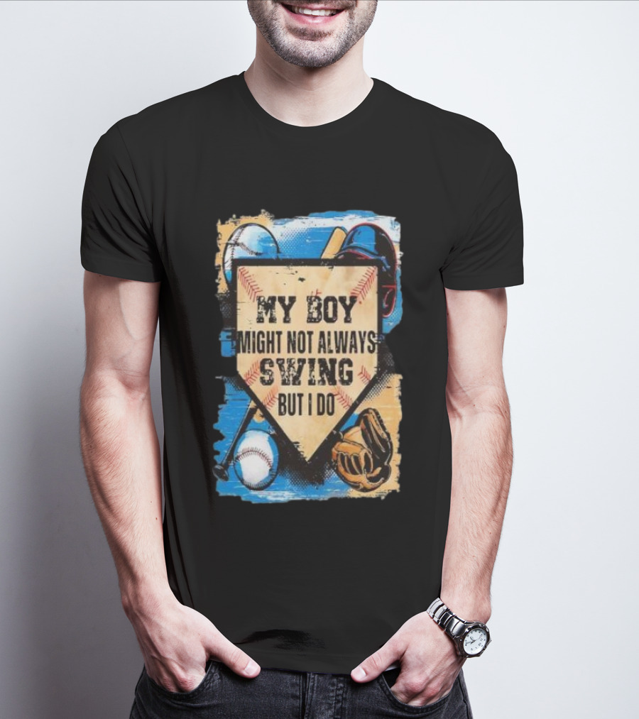 My Boy Might Not Always Swing Baseball Lover Sports Passion Enthusiast T-Shirt