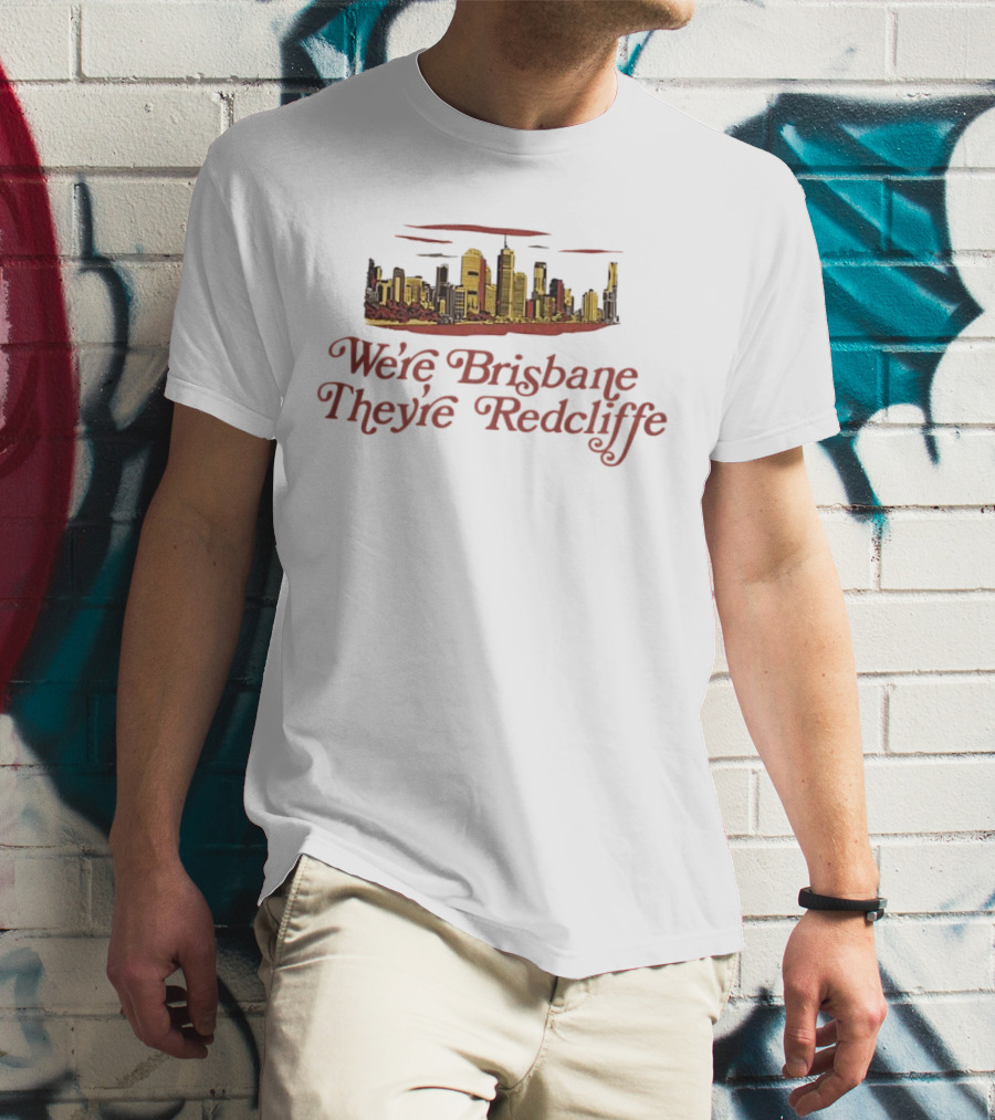 We’re Brisbane They’re Redcliffe Skyline T-Shirt