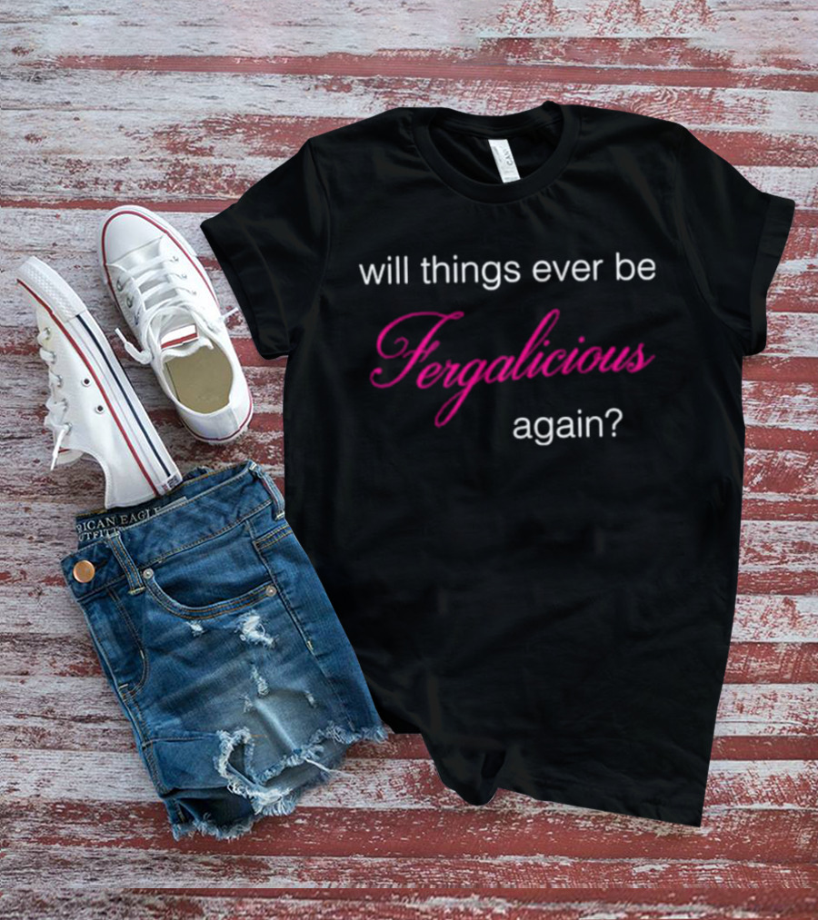 Will Things Ever Be Fergalicious Again Fergie Will.i.am T-Shirt