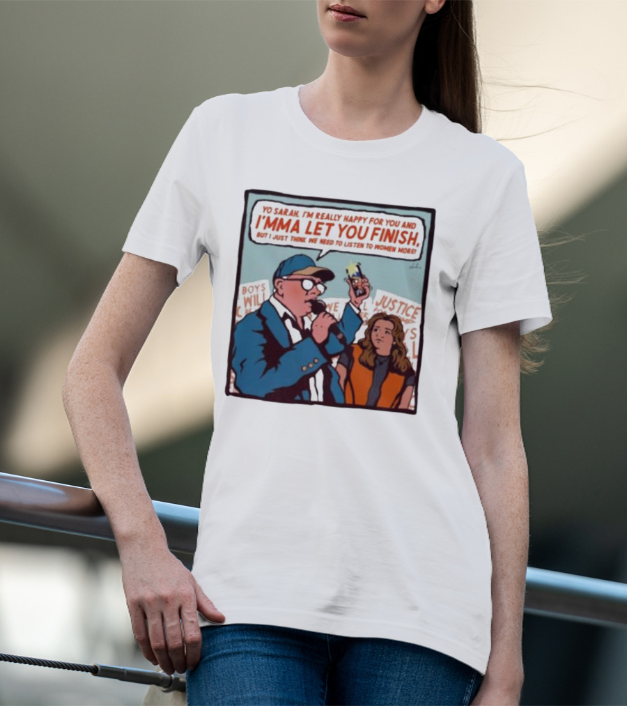 Yo Sarah I’m Really Happy For You And I’mma Let You Finish Listen To Women More Justice T-Shirt