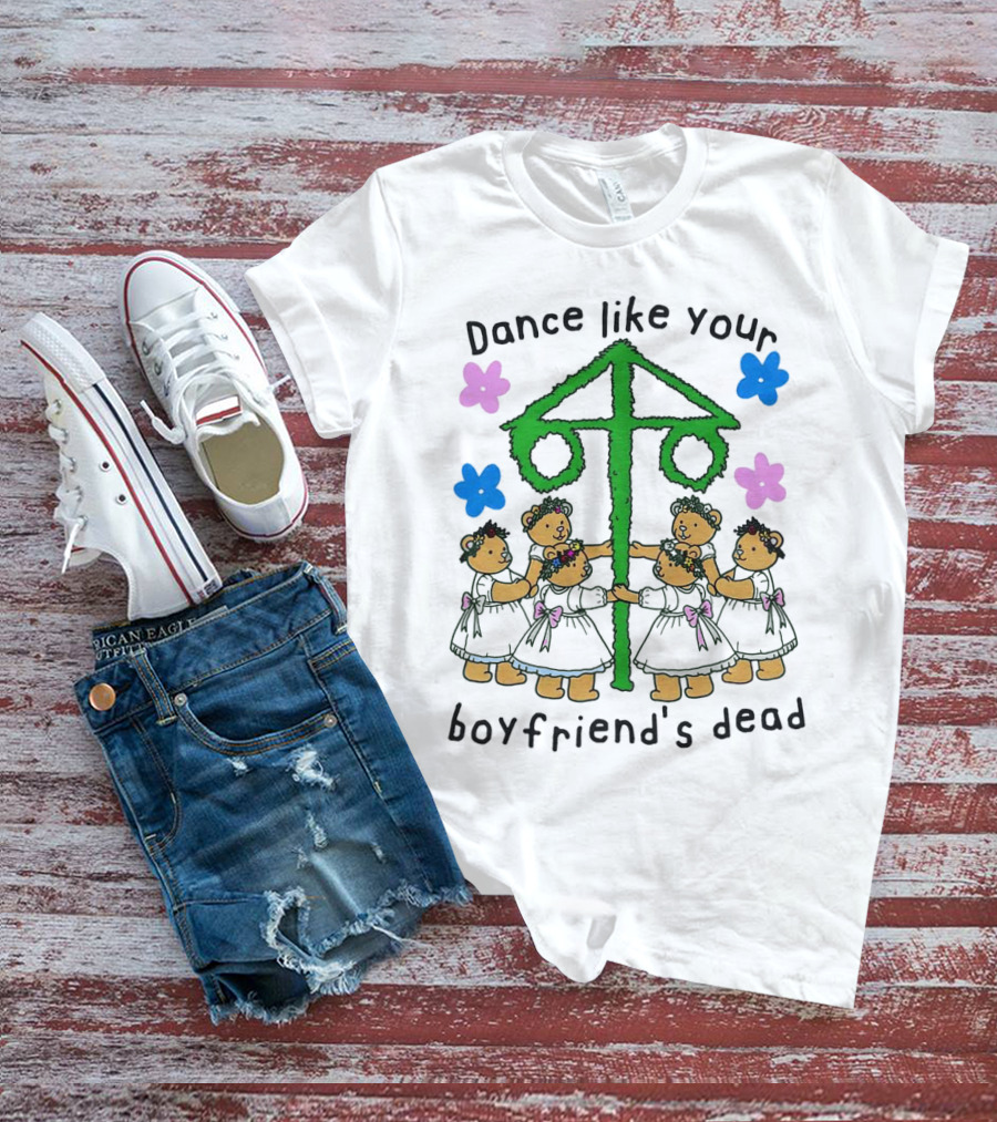 Dance Like Your Boyfriend’s Dead Funny Bear Dance With Flowers And Maypole T-Shirt